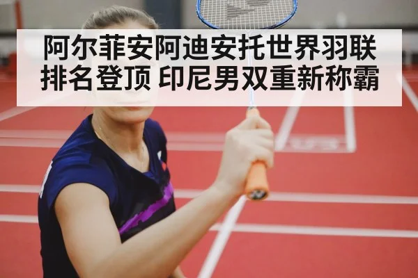 阿尔菲安阿迪安托世界羽联排名登顶 印尼男双重新称霸